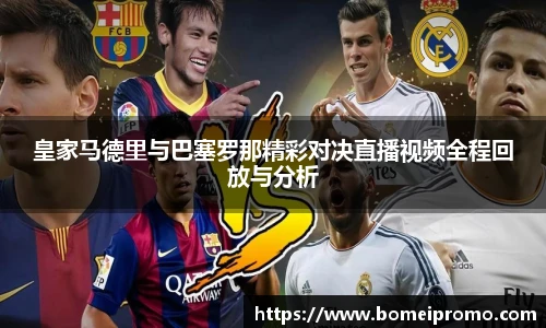皇家马德里与巴塞罗那精彩对决直播视频全程回放与分析